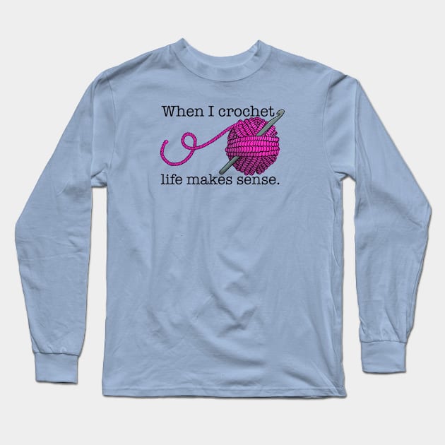 When I crochet life makes sense Long Sleeve T-Shirt by Impossible Things for You